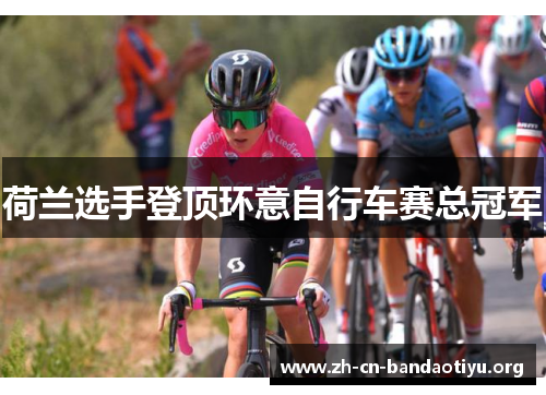 荷兰选手登顶环意自行车赛总冠军 荷兰选手登顶环意自行车赛总冠军