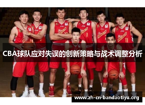 CBA球队应对失误的创新策略与战术调整分析 CBA球队应对失误的创新策略与战术调整分析