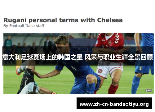 意大利足球赛场上的韩国之星 风采与职业生涯全景回顾 意大利足球赛场上的韩国之星 风采与职业生涯全景回顾
