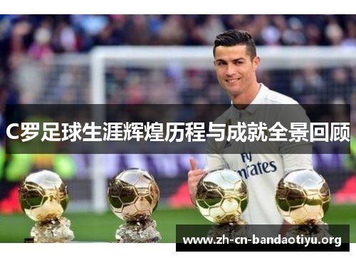 C罗足球生涯辉煌历程与成就全景回顾 C罗足球生涯辉煌历程与成就全景回顾