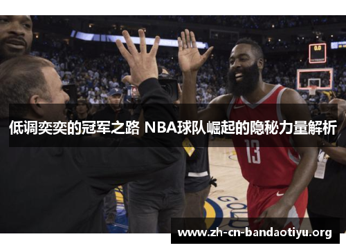 低调奕奕的冠军之路 NBA球队崛起的隐秘力量解析 低调奕奕的冠军之路 NBA球队崛起的隐秘力量解析