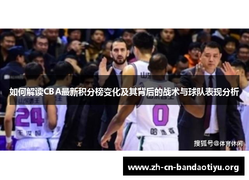 如何解读CBA最新积分榜变化及其背后的战术与球队表现分析 如何解读CBA最新积分榜变化及其背后的战术与球队表现分析