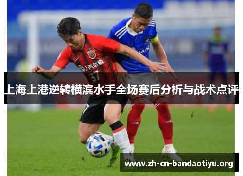 上海上港逆转横滨水手全场赛后分析与战术点评 上海上港逆转横滨水手全场赛后分析与战术点评