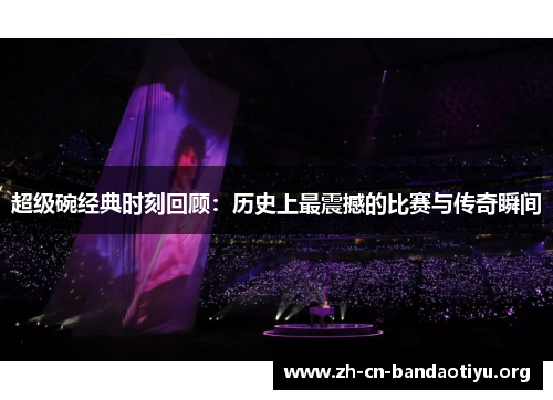 超级碗经典时刻回顾:历史上最震撼的比赛与传奇瞬间 超级碗经典时刻回顾:历史上最震撼的比赛与传奇瞬间