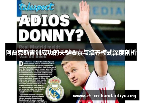阿贾克斯青训成功的关键要素与培养模式深度剖析 阿贾克斯青训成功的关键要素与培养模式深度剖析