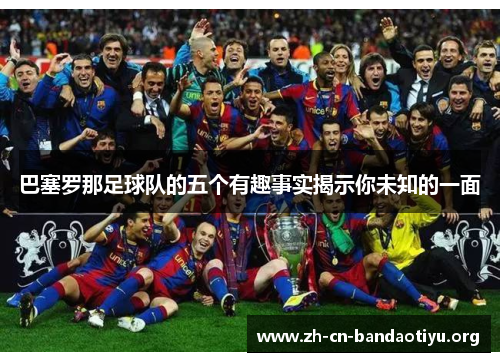 巴塞罗那足球队的五个有趣事实揭示你未知的一面 巴塞罗那足球队的五个有趣事实揭示你未知的一面